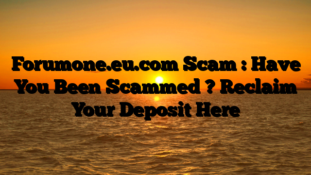 Forumone.eu.com Scam : Have You Been Scammed ? Reclaim Your Deposit Here