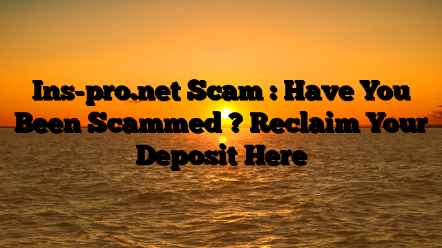 Ins-pro.net  Scam : Have You Been Scammed ? Reclaim Your Deposit Here