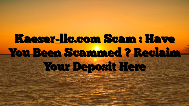 Kaeser-llc.com Scam : Have You Been Scammed ? Reclaim Your Deposit Here