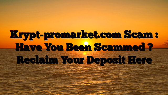 Krypt-promarket.com Scam : Have You Been Scammed ? Reclaim Your Deposit Here