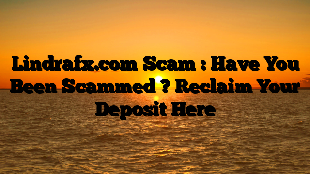 Lindrafx.com Scam : Have You Been Scammed ? Reclaim Your Deposit Here