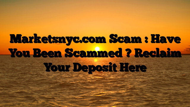 Marketsnyc.com Scam : Have You Been Scammed ? Reclaim Your Deposit Here