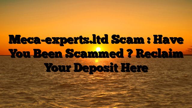 Meca-experts.ltd Scam : Have You Been Scammed ? Reclaim Your Deposit Here