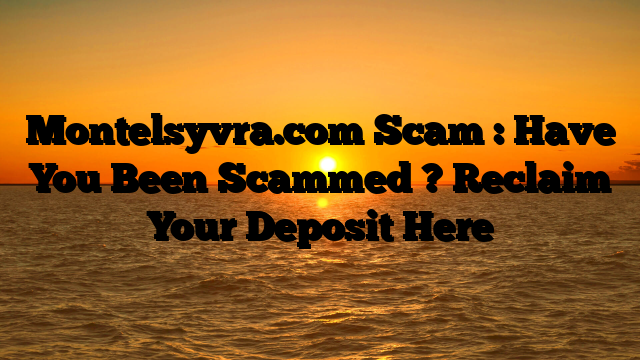 Montelsyvra.com Scam : Have You Been Scammed ? Reclaim Your Deposit Here