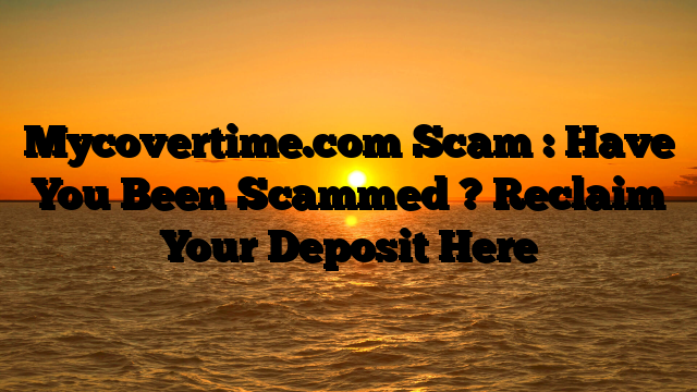 Mycovertime.com Scam : Have You Been Scammed ? Reclaim Your Deposit Here