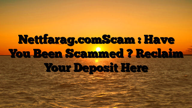 Nettfarag.comScam : Have You Been Scammed ? Reclaim Your Deposit Here