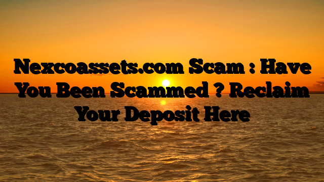 Nexcoassets.com Scam : Have You Been Scammed ? Reclaim Your Deposit Here