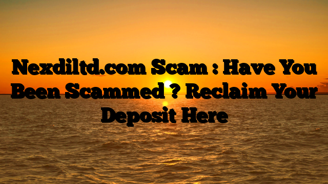 Nexdiltd.com  Scam : Have You Been Scammed ? Reclaim Your Deposit Here