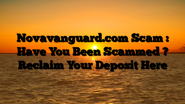Novavanguard.com Scam : Have You Been Scammed ? Reclaim Your Deposit Here