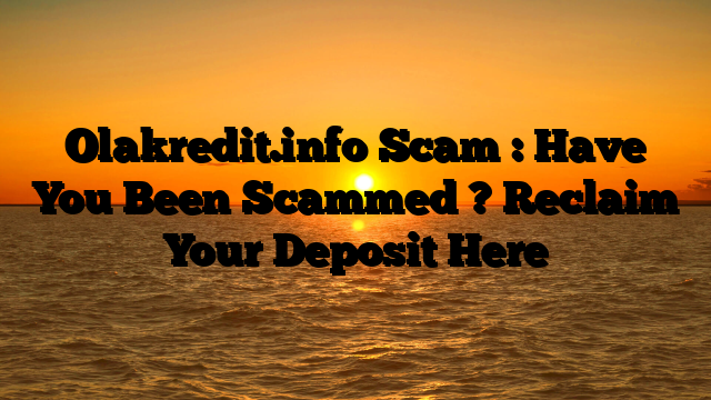 Olakredit.info Scam : Have You Been Scammed ? Reclaim Your Deposit Here