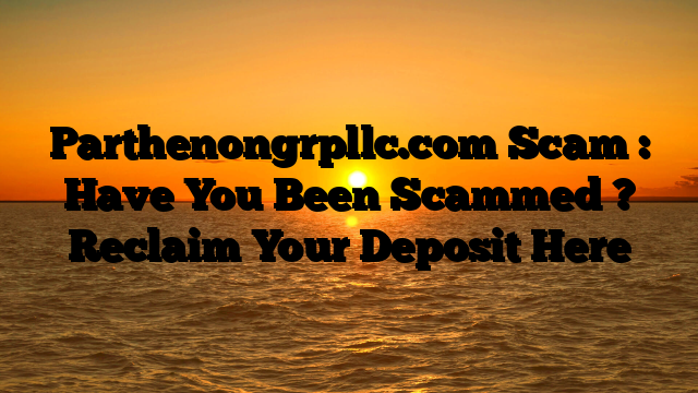 Parthenongrpllc.com Scam : Have You Been Scammed ? Reclaim Your Deposit Here