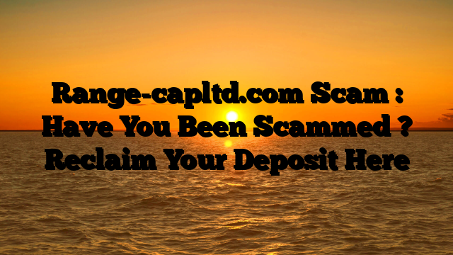 Range-capltd.com Scam : Have You Been Scammed ? Reclaim Your Deposit Here