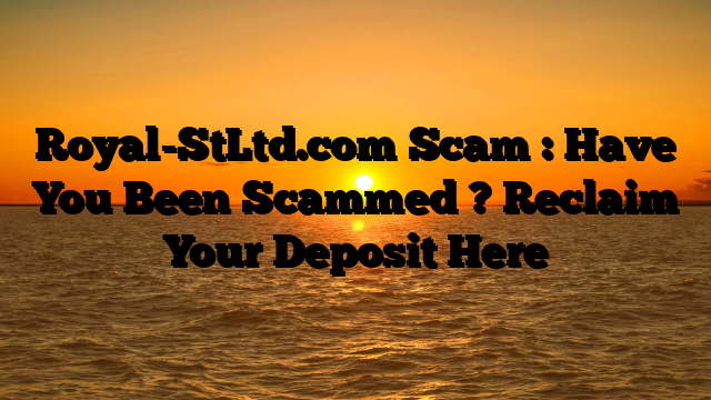 Royal-StLtd.com Scam : Have You Been Scammed ? Reclaim Your Deposit Here
