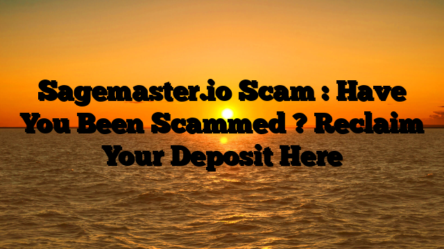 Sagemaster.io Scam : Have You Been Scammed ? Reclaim Your Deposit Here