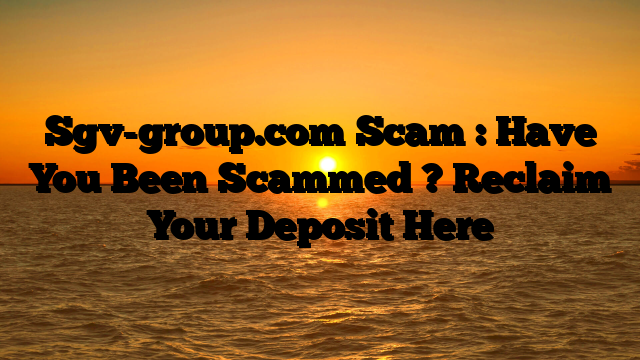Sgv-group.com Scam : Have You Been Scammed ? Reclaim Your Deposit Here