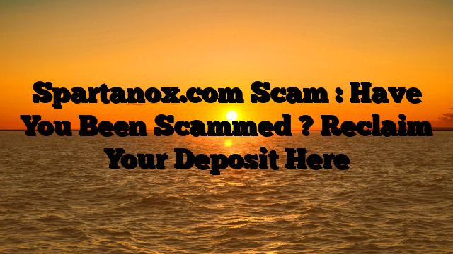 Spartanox.com Scam : Have You Been Scammed ? Reclaim Your Deposit Here