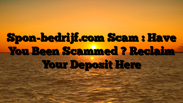 Spon-bedrijf.com Scam : Have You Been Scammed ? Reclaim Your Deposit Here
