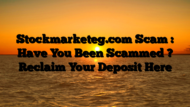 Stockmarketeg.com Scam : Have You Been Scammed ? Reclaim Your Deposit Here