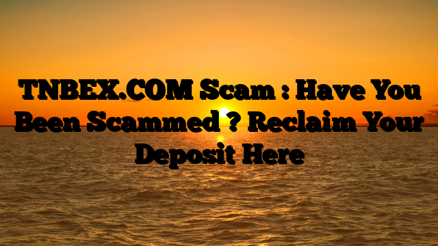 TNBEX.COM Scam : Have You Been Scammed ? Reclaim Your Deposit Here