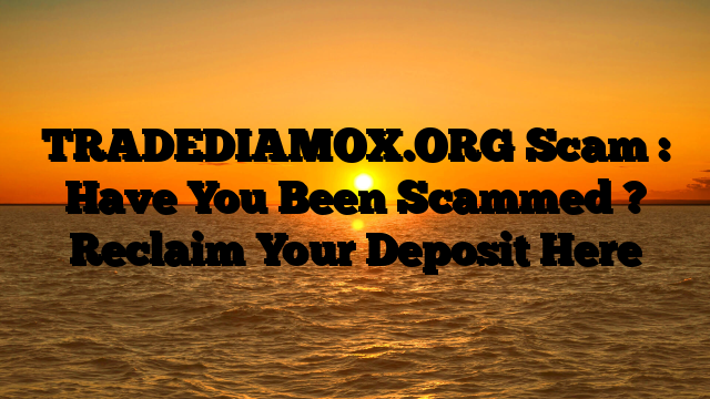 TRADEDIAMOX.ORG Scam : Have You Been Scammed ? Reclaim Your Deposit Here