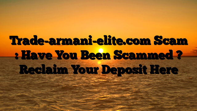 Trade-armani-elite.com Scam : Have You Been Scammed ? Reclaim Your Deposit Here