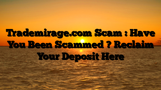 Trademirage.com Scam : Have You Been Scammed ? Reclaim Your Deposit Here