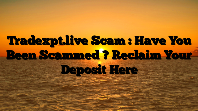Tradexpt.live Scam : Have You Been Scammed ? Reclaim Your Deposit Here
