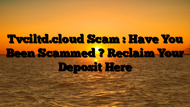 Tvciltd.cloud Scam : Have You Been Scammed ? Reclaim Your Deposit Here