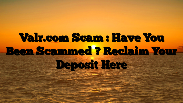 Valr.com Scam : Have You Been Scammed ? Reclaim Your Deposit Here