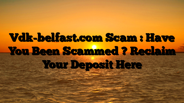 Vdk-belfast.com Scam : Have You Been Scammed ? Reclaim Your Deposit Here
