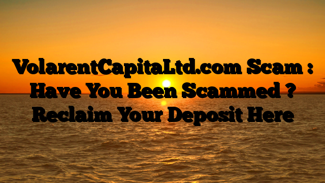 VolarentCapitaLtd.com Scam : Have You Been Scammed ? Reclaim Your Deposit Here