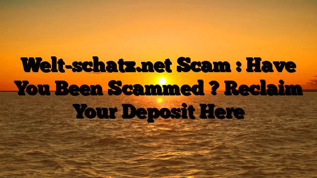 Welt-schatz.net Scam : Have You Been Scammed ? Reclaim Your Deposit Here