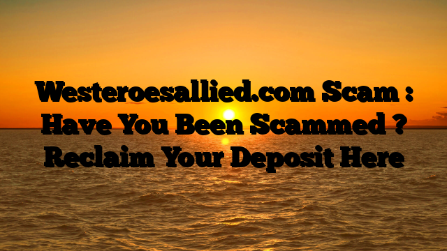 Westeroesallied.com Scam : Have You Been Scammed ? Reclaim Your Deposit Here