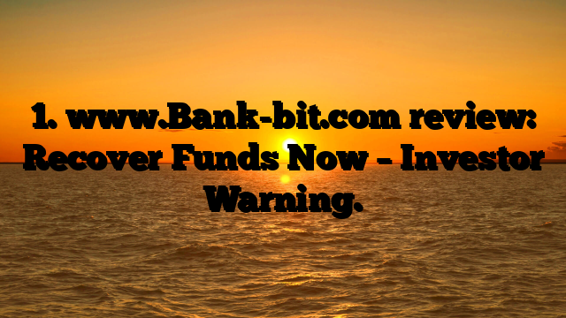 1. www.Bank-bit.com review: Recover Funds Now – Investor Warning.