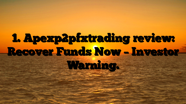 1. Apexp2pfxtrading review: Recover Funds Now – Investor Warning.