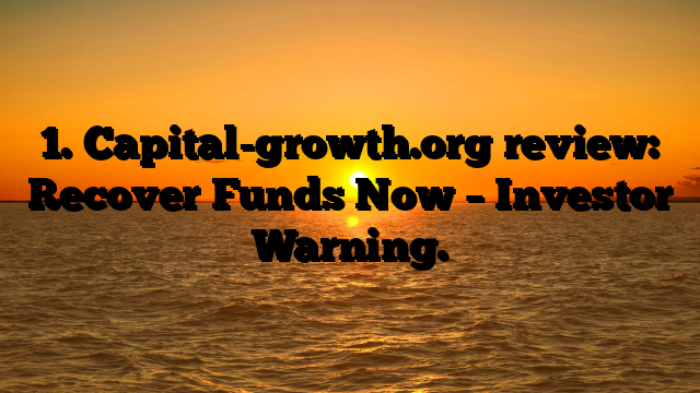 1. Capital-growth.org review: Recover Funds Now – Investor Warning.
