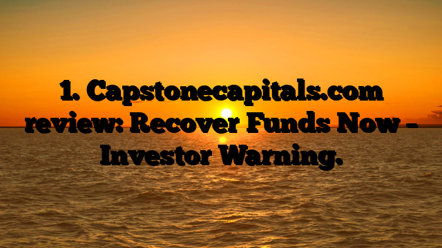 1. Capstonecapitals.com review: Recover Funds Now – Investor Warning.