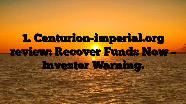 1. Centurion-imperial.org review: Recover Funds Now – Investor Warning.