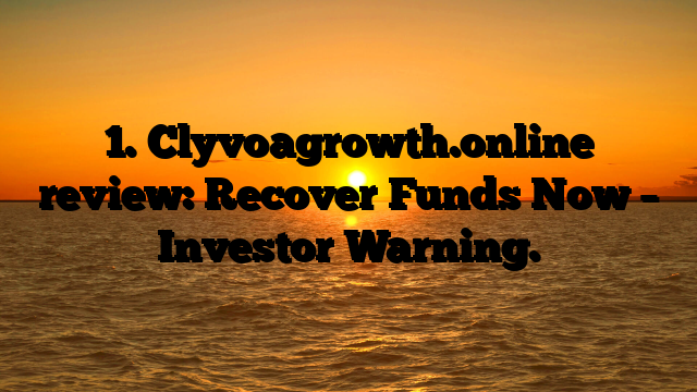 1. Clyvoagrowth.online review: Recover Funds Now – Investor Warning.