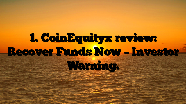 1. CoinEquityx review: Recover Funds Now – Investor Warning.