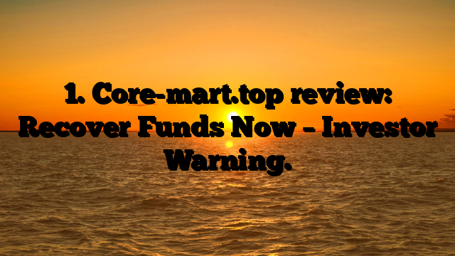 1. Core-mart.top  review: Recover Funds Now – Investor Warning.
