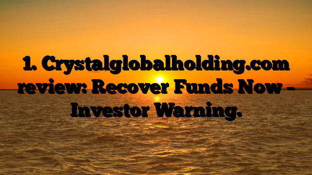 1. Crystalglobalholding.com review: Recover Funds Now – Investor Warning.