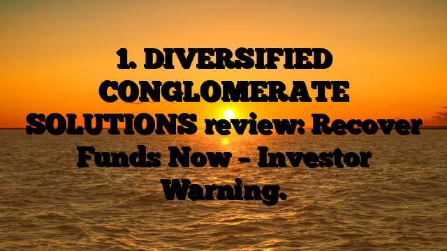 1. DIVERSIFIED CONGLOMERATE SOLUTIONS review: Recover Funds Now – Investor Warning.