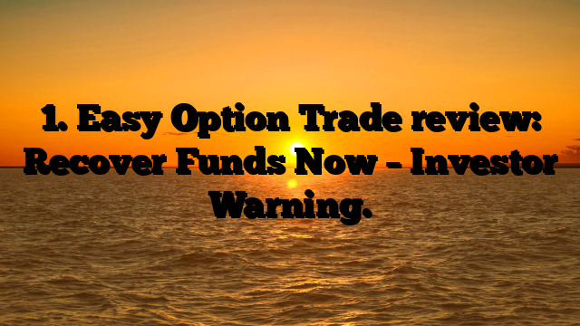 1. Easy Option Trade review: Recover Funds Now – Investor Warning.