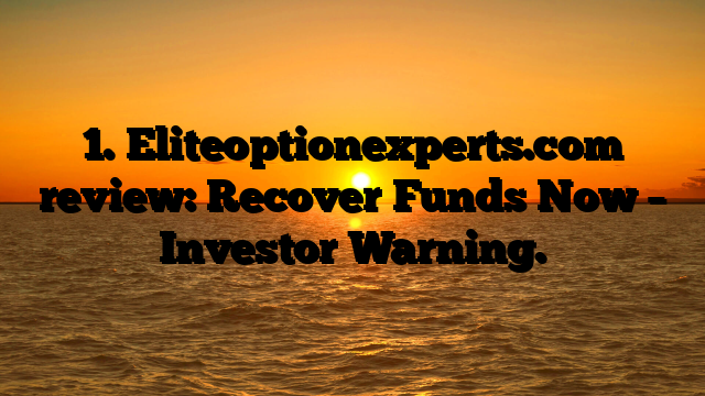 1. Eliteoptionexperts.com review: Recover Funds Now – Investor Warning.