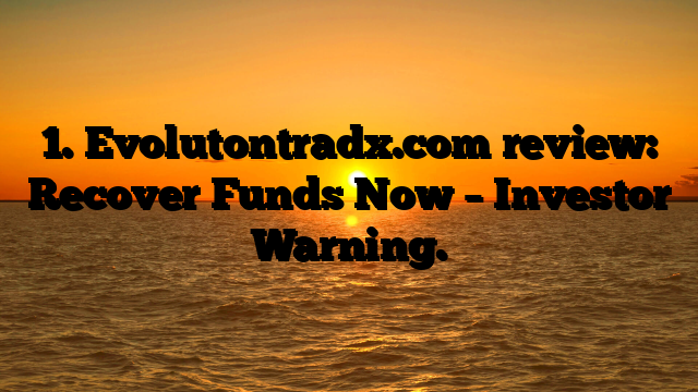 1. Evolutontradx.com review: Recover Funds Now – Investor Warning.