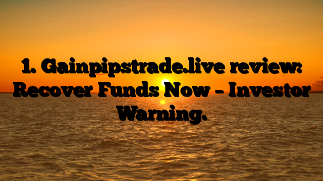 1. Gainpipstrade.live review: Recover Funds Now – Investor Warning.