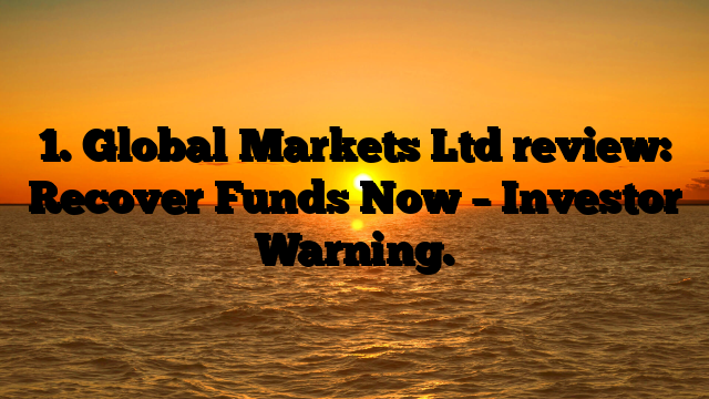 1. Global Markets Ltd review: Recover Funds Now – Investor Warning.