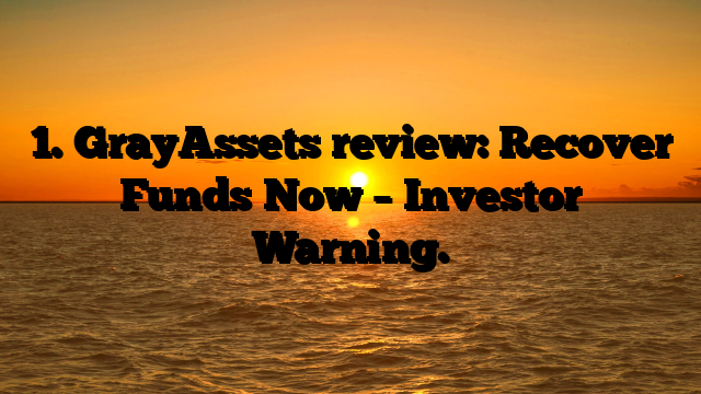 1. GrayAssets review: Recover Funds Now – Investor Warning.