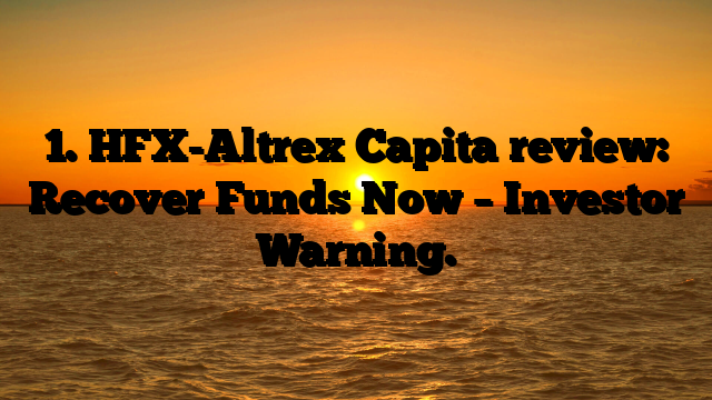 1. HFX-Altrex Capita review: Recover Funds Now – Investor Warning.